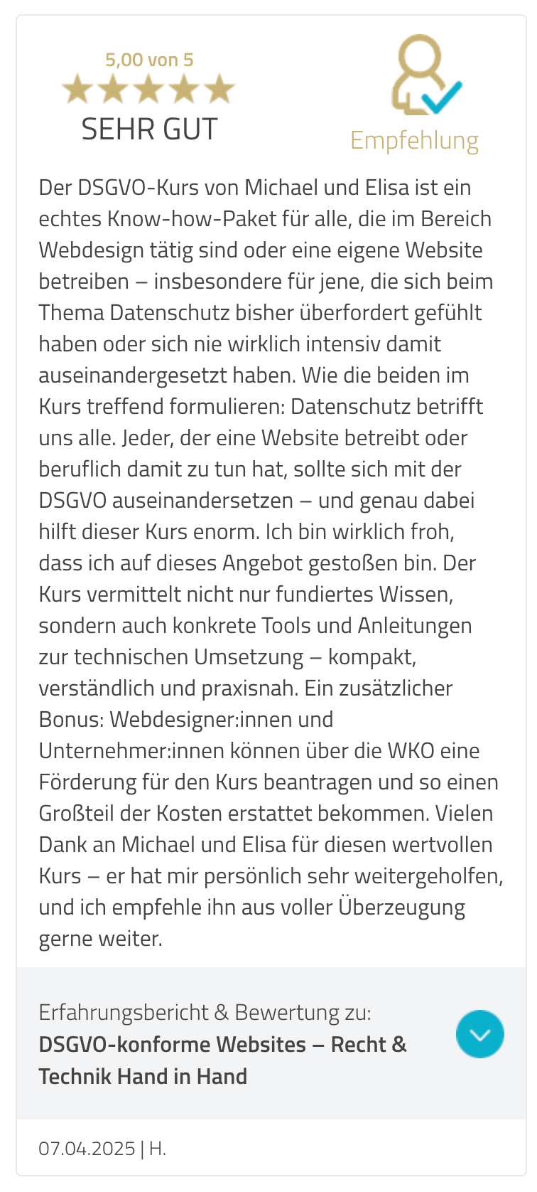 Der DSGVO-Kurs von Michael und Elisa ist ein echtes Know-how-Paket für alle, die im Bereich Webdesign tätig sind oder eine eigene Website betreiben - insbesondere für jene, die sich beim Thema Datenschutz bisher überfordert gefühlt haben oder sich nie wirklich intensiv damit auseinandergesetzt haben. Wie die beiden im Kurs treffend formulieren: Datenschutz betrifft uns alle. Jeder, der eine Website betreibt oder beruflich damit zu tun hat, sollte sich mit der DSGVO auseinandersetzen - und genau dabei hilft dieser Kurs enorm. Ich bin wirklich froh, dass ich auf dieses Angebot gestoßen bin. Der Kurs vermittelt nicht nur fundiertes Wissen, sondern auch konkrete Tools und Anleitungen zur technischen Umsetzung - kompakt, verständlich und praxisnah. Ein zusätzlicher Bonus: Webdesignerinnen und Unternehmer:innen können über die WKO eine Förderung für den Kurs beantragen und so einen Großteil der Kosten erstattet bekommen. Vielen Dank an Michael und Elisa für diesen wertvollen Kurs - er hat mir persönlich sehr weitergeholfen, und ich empfehle ihn aus voller Überzeugung gerne weiter.