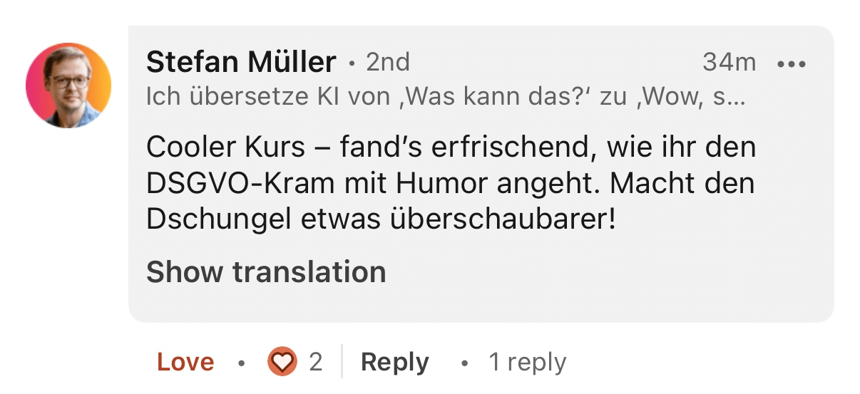 Cooler Kurs - fand's erfrischend, wie ihr den DSGVO-Kram mit Humor angeht. Macht den Dschungel etwas überschaubarer!